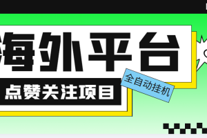 外面收费1988海外平台点赞关注全自动挂机项目 单机一天30美金【脚本+教程】