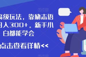 最新高级玩法，靠励志语录，日入300+，新手小白都能学会